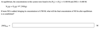 At equilibrium, the concentrations in this system were found to be \([N_2] = [O_2] = 0.100 \, \text{M}\) and \([NO] = 0.400 \, \text{M}\).

\[N_2(g) + O_2(g) \rightleftharpoons 2NO(g)\]

If more NO is added, bringing its concentration to \(0.700 \, \text{M}\), what will the final concentration of NO be after equilibrium is re-established?

\[
\text{[NO]}_{\text{final}} = \underline{\hspace{2cm}} \, \text{M}
\]