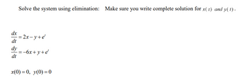 Solve the system using elimination: Make sure you write complete solution for x(1) and y(1).
dx
=2x-y+e'
dt
dy
=
-6x+y+e'
dt
x(0) = 0, y(0) = 0
