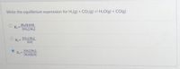 Write the equilibrium expression for H2(g) + CO2(g) = H20(g) + CO(g)
[H20] [CO]
[CO2] [H2]
%3D
[CO-] [H2]
[CO]
K. =
%3D
[CO ] [H2]
K
(H30][CO]
=
