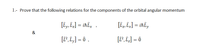 1.- Prove that the following relations for the components of the orbital angular momentum
[Îy, L.] = iħÎx ,
[L, L] = ihîy
%3D
&
[7?, £,] = ô ,
[1P, L] = ô
