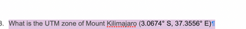 3. What is the UTM zone of Mount Kilimajaro (3.0674° S, 37.3556° E)¶