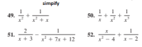 simpify
49.
50.
+
x* +x
51.
x + 3 x + 7x + 12
52.
x* - 4
X - 2
+
+
2.
