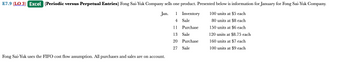 E7.9 (LO 3) Excel (Periodic versus Perpetual Entries) Fong Sai-Yuk Company sells one product. Presented below is information for January for Fong Sai-Yuk Company.
Jan.
1
100 units at $5 each
4
80 units at $8 each
Inventory
Sale
Purchase
Sale
Purchase
150 units at $6 each
120 units at $8.75 each
160 units at $7 each
Sale
100 units at $9 each
Fong Sai-Yuk uses the FIFO cost flow assumption. All purchases and sales are on account.
11
13
20
27