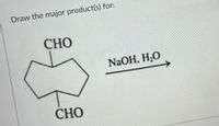 Draw the major product(s) for:
CНО
NaOH, H,O
CHO
