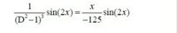 (D²-1)
1
sin(2x)=-
sin(2x)
-125
