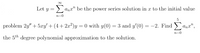 Let y = > anx" be the power series solution in x to the initial value
Σ
n=0
5
problem 2y" + 5ary' + (4+2x²)y = 0 with y(0) = 3 and y'(0) = -2. Find .
Anx".
n=0
the 5th degree polynomial approximation to the solution.
