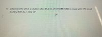 9. Determine the pH of a solution when 85.0 mL of 0.450 M HCNO is mixed with 37.5 ml of
0.620 M KOH. K3 = 2.0 x 10-4
IF
