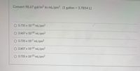 Convert 98.67 gal/m² to mL/pm². (1 gallon = 3.7854 L)
%3D
3.735 x 10 19 mL/pm2
2.607 x 10-20 mL/pm2
X,
O 3.735 x 10-7 mL/pm2
O 2.607 x 10-25 mL/pm²
O 3.735 x 10-25 mL/pm²
