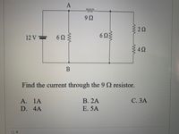 A
12V =
6 9
B
Find the current through the 9 Q resistor.
С. ЗА
В. 2A
Е. 5A
A. 1A
D. 4A
O A
