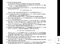 8. Derive the following results:
a) The identity element of a subfield is the same as that of the field.
b) If (F, +, ) is an indexed collection of subfields of the field (F,+, ), then
(n ., +,) is also a subfield of (F, +, ).
9. Let f be a homomorphism from the field (F, +, ) into itself and K be the set of
elements left fixed by f:
K = {a E F|S(a)
= a}.
Given K (0}, verify that the triple (K,+,) is a subfield of (F,+, ).
10. a) Consider the subset SCR' defined by S {a+ bVp|a, bEQ; pa prime}.
Show that (S, +, ) is a subfield of (R',+, ).
b) Prove that any subfield of (R', +, :) must contain the rational numbers.
11. Prove that if the field (F,+,) is of characteristic p > 0, then every subfield of
(F, +, ) has characteristic p.
12. Let f be a homomorphism of the ring (R, +,) into the ring (R', +', ) and sup-
pose (R, ,) has a subring (F,+,) which is a field.
FC ker (f) or else (R',-+', ) contains a subring isomorphic to (F,+, ).
Show that cither
13. If R = {a + bv2|a, bE Z}, then the system (R,+, ) is an integral domain,
but not a field. Obtain the field of quotients of (R,+, ).
14. Suppose the integral domain (R,+,) is imbedded in the field (F',+'. '), say
(R, +, ) (R',+', ') under the mapping f. Define the set K by
K = {a' ' (b')-1 | a', b' E R'; &' 0).
Prove (1) (K,+', ) is a subfield of (F, +', ) and (2) (K, +', ) is isomorphic
to the field of quotients of (R, +,). [Hint: For (2), consider the function g defined
by g(la, b]) = f(a) ' f(b)- where a, bE R, b 0.]
15. Show that any field is isomorphic to its field of quotients. [Hint: Make use of
the previous exercise with f as the identity map.]
16. Prove that if (R,+, ) and (R', +', ') are isomorphic integral domains, then their
fields of quotients are also isomorphic.
17. From Problem 8(h), deduce that every field (F, t,) has a unique prime subfield.
Is this result still true if (F,+,) is assumed merely to be a division ring?
