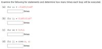 Examine the following for statements and determine how many times each loop will be executed.
(a) for ii = -31468:31467
times
(b) for ii = 31468:31467
times
(© for kk = 3:5:4
times
(d) for ji
ones (4, 4)
times
