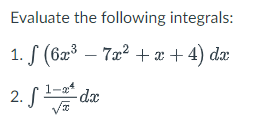 Evaluate the following integrals:
1. S (6x³ − 7x² + x + 4) dx
2. f¹² da
f1-