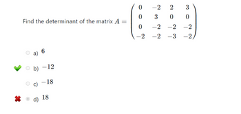 Find the determinant of the matrix A
=
a)
6
b) –12
-18
d)
18
0
0
0
-2
-2 2
3 0
3
0
-2
-2 -2
-2 -3 -2