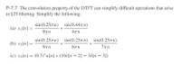 P-7.7 The convolution property of the DTFT can simplify difficult operations that arise
in LTI filtering. Simplify the following:
sin(0.25n) sin(0.447n)
(a) xi[n] =
*
9nn
sin(0.257n) sin(0.25tn)
(b) x2[n] =
9πη
Ίπη
(c) x3[n] = (0.3)" u[n] * (108[n – 2] – 38[n – 3])
