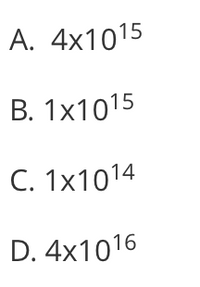 D. 4x1016
A. 4x1015
B. 1x1015
C. 1x1014
