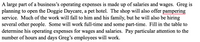 A large part of a business's operating expenses is made up of salaries and wages. Greg is
planning to open the Doggie Daycare, a pet hotel. The shop will also offer pampering
service. Much of the work will fall to him and his family, but he will also be hiring
several other people. Some will work full-time and some part-time. Fill in the table to
determine his operating expenses for wages and salaries. Pay particular attention to the
number of hours and days Greg's employees will work.
