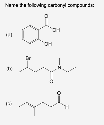 Name the following carbonyl compounds:
(a)
(b)
(c)
Br
OH
OH
O
N.
O
me
H