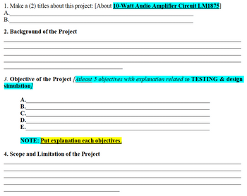 1. Make a (2) titles about this project: [About 10-Watt Audio Amplifier Circuit LM1875]
A.
B.
2. Background of the Project
3. Objective of the Project [Atleast 5 objectives with explanation related to TESTING & design
simulation/
A.
B.
C.
D.
E.
NOTE: Put explanation each objectives.
4. Scope and Limitation of the Project