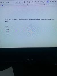 BIUA
Arial
10
text
A bank offers an APR of 3.25% compounded semiannually.Find the annual percentage yield
(APY).
3.28%
3.25%
1.63%
6.55%
Techole

