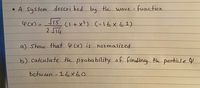 • A System descri bed by th wave - function
S15
(I+ x?) (-1LXL1)
2 S14
a) Show that 4 Cx) is narmalized
b) calculate Hu probability of finding th panticle Y
betw een - 14XLO
