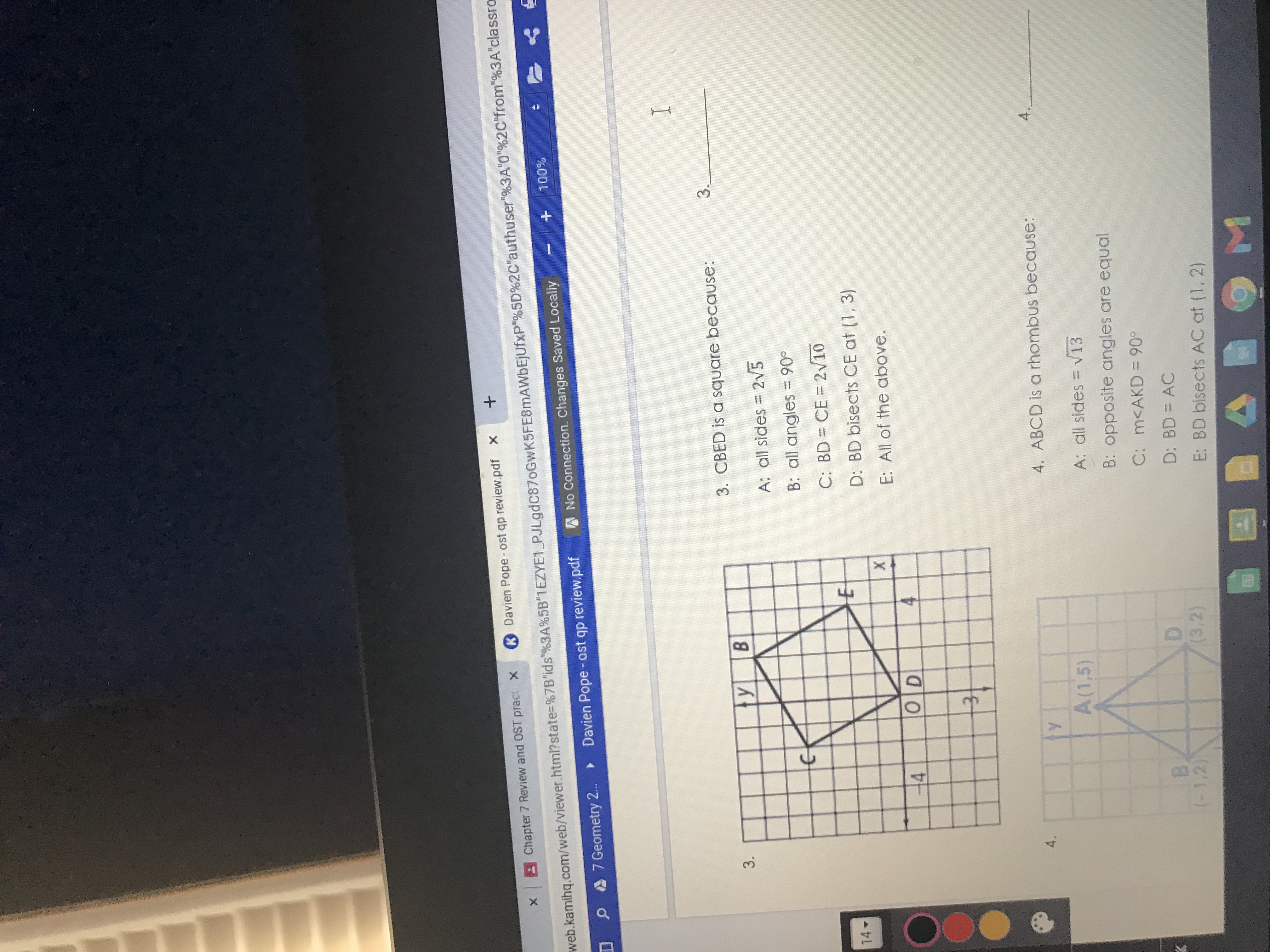 3. CBED is a square because:
A: all sides = 2V5
B: all angles = 90°
C: BD CE = 2V10
D: BD bisects CE at (1, 3)
E: All of the above.
O D
31
3.
