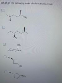 Which of the following molecules is optically active?
CH3
CH3
CH3
CH3
H3C
CH3
H;C ,
"CH3
