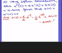 2) Osing Laplace toonsfom
solve sx" Zt)+4x'Lt)+3x(4)
= 1o sint yeren that xCo) =
ello)=0
Ang: aLE =5
-3t
Le
sint
|
2
2 Cost !
|
