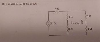 How much is Vab in the circuit.
9Ω
12 V
ΑΛΛ
4Ω
a
Αθήνα
8 Ω
b
O+Vab-O
3 Ω
Μ
1Ω