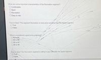 What are some important characteristics of the Recreation segment?
O Comfortable
O Sport
ORecreation
O Easy to ride
True or false? The segment Recreation is more price sensifive than the Speed segment.
O True
O False
What is considered a good price judgment?
O 80 tQ 84
O 85 to 89
O 90 to 94.
O 95 to 99
Atue or false? The Recreation segment is willing to pay more than the Speed segment.
OTrue
OFalse
