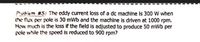 Aublem #5: The eddy current loss of a dc machine is 30o W when
the flux per pole is 30 mWb and the machine is driven at 1000 rpm.
How much is the loss if the field is adjusted to produce 50 mWb per
pole while the speed is reduced to 900 rpm?
