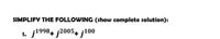 SIMPLIFY THE FOLLOWING (show complete solution):
j1998+ j2005+ j100
1.
