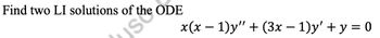 Find two LI solutions of the ODE
ISC
x(x − 1)y" + (3x − 1)y' + y = 0