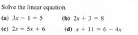 Solve the linear equation.
(a) 3x - 1 = 5
(b) 2x + 3 = 8
(c) 2x = 5x + 6
(d) x + 11 = 6 – 4x
