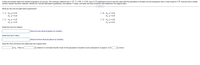 A data set includes data from student evaluations of courses. The summary statistics are n= 87, x=4.08, s= 0.58. Use a 0.10 significance level to test the claim that the population of student course evaluations has a mean equal to 4.25. Assume that a simple
random sample has been selected. Identify the null and alternative hypotheses, test statistic, P-value, and state the final conclusion that addresses the original claim.
What are the null and alternative hypotheses?
O B. Ho: H= 4.25
H1: µ<4.25
Ο Α. H0 μ#4.25
H1: µ = 4.25
OC. Ho: H= 4.25
H1: µ>4.25
O D. Ho: H= 4.25
H: uz4.25
Determine the test statistic.
(Round to two decimal places as needed.)
Determine the P-value.
(Round to three decimal places as needed.)
State the final conclusion that addresses the original claim.
V Ho. There is
v evidence to conclude that the mean of the population of student course evaluations is equal to 4.25
v correct.
