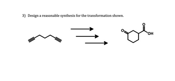 3) Design a reasonable synthesis for the transformation shown.
OH