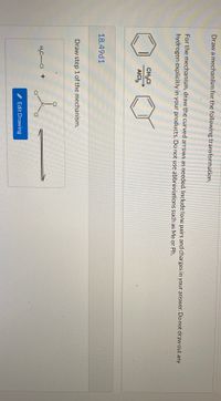 **Step-by-Step Organic Chemistry Mechanism: Friedel-Crafts Alkylation**

**Question 18.49d1:**

*Task: Draw Step 1 of the Mechanism for the Following Transformation*

**Transformation Description:**
For the mechanism, draw the curved arrows as needed. Include lone pairs and charges in your answer. Do not draw out any hydrogens explicitly in your products. Do not use abbreviations such as Me or Ph.

**Reaction Overview:**
\[ \text{Benzene} \xrightarrow{\text{CH}_3\text{Cl}, \text{AlCl}_3} \text{Toluene} \]

**Step 1:**

In this step, you will initiate the Friedel-Crafts alkylation by forming the electrophile.

### Reactants:
1. methyl chloride (CH₃-Cl)
2. aluminum chloride (AlCl₃)

### Diagram:
*On the left side:*
- Show the structure of methyl chloride.
- Show the structure of aluminum chloride.

**Diagram Explanation:**
1. **Methyl Chloride (CH₃-Cl)**:
   - The molecule is represented with a CH₃ group bonded to a Cl atom.
   
2. **Aluminum Chloride (AlCl₃)**:
   - This is a Lewis acid, represented with an Al atom bonded to three Cl atoms.

3. **Formation of Electrophile**:
   - Illustrate the interaction between the lone pair of electrons on the chlorine atom (CH₃-Cl) and the aluminum atom (AlCl₃).

**Instructions for Drawing:**
- Draw the curved arrows indicating the movement of electrons from the chlorine atom to the aluminum atom.
- Depict the formation of the complex, where AlCl₃ coordinates with CH₃-Cl.

**Begin Drawing** (using the edit drawing tool provided in the interface):

\[ \text{CH}_3\text{-Cl} + \text{AlCl}_3 \rightarrow [\text{CH}_3^+- \ \ \ \ \text{Cl-AlCl}_3^-] \arrow \]

By following these steps and correctly drawing the reaction mechanism, you'll outline the initial step of the Friedel-Crafts alkylation reaction, focusing on the formation of the electrophile. This will set the stage for the alkylation of benzene to form toluene in subsequent steps.