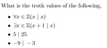 What is the truth values of the following,
• Vx ≤ Z(xx)
• 3x € Z(x+1|x)
5 | 25
•-9-3
●