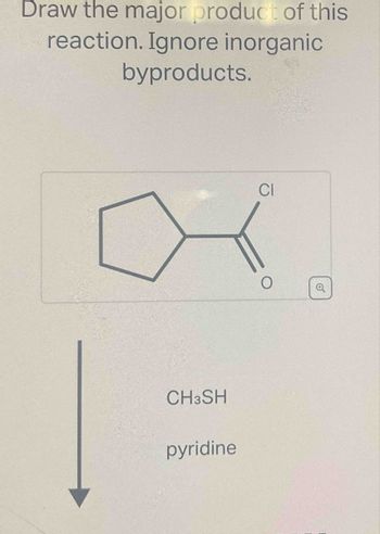 Draw the major product of this
reaction. Ignore inorganic
byproducts.
CI
CH3SH
pyridine
C