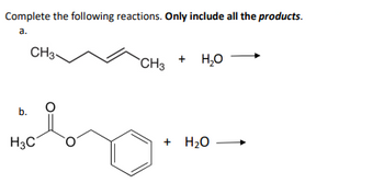 Complete the following reactions. Only include all the products.
a.
b.
CH3
H3C
CH3 H₂O
+
+ H₂O