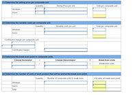 (1) Determine the selling price per composite unit.
Quantity
Selling Price per unit
Total per composite unit
Windows
Doors
(2) Determine the variable costs per composite unit.
Quantity
Variable costs per unit
Total per composite unit
Windows
Doors
Contribution margin per composite unit
Contribution margin
(3) Determine the break-even point in composite units.
Choose Numerator:
Choose Denominator:
Break Even Units
Break even units
(4) Determine the number of units of each product that will be sold at the break-even point.
Quantity
Number of composite units to break even.
Unit sales at break-even point
Windows
Doors
Total
