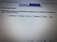 Write a balanced equation for the following by inserting the correct coefficients (if a coefficient = 1,
enter "1" in the provided box).
Ca3(PO2() +
SiO:() +C) –
C(s) → CaSiO3(1) + || CO(g) +
+P.()
