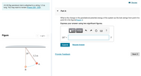 I Review
A 0.33 kg pendulum bob is attached to a string 1.2 m
long. You may want to review (Pages 229 - 233).
Part A
What is the change in the gravitational potential energy of the system as the bob swings from point A to
point B in the figure(Figure 1)
Express your answer using two significant figures.
Figure
1 of 1
AU =
J
Submit
Request Answer
35°
Provide Feedback
Next >
1.2 m
A
В
