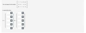 The null space for the matrix
is span(A,B) where
A =
B =
1 7 -2 14 0
30 1-2 3
6 1
1 0 4
m
#