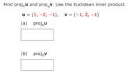 Find proj,u and proj, v. Use the Euclidean inner product.
u = (1, -2, -1), v = (-1, 2, -1)
(a) projyu
(b) projv
