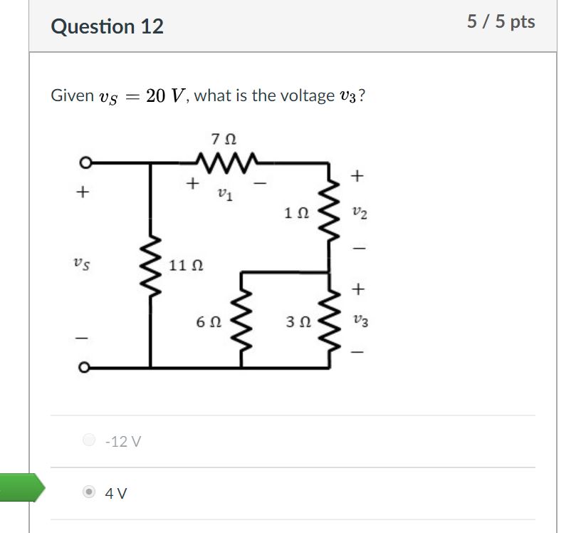 5/5 pts
Question 12
20 V, what is the voltage v3?
Given vs
v2
11 N
vs
v3
-12 V
+ S°
