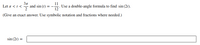 Зл
Let z <1< * and sin (1)
11
Use a double-angle formula to find sin (2r).
(Give an exact answer. Use symbolic notation and fractions where needed.)
sin (21) =
