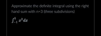 Approximate the definite integral using the right
hand sum with n=3 (three subdivisions)
ƒ³₁ x² dx
-1