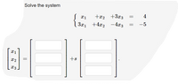 Solve the system
4
x1
+x2 +3x3
-5
3x1 +4x2 -4x3
+s
x2
