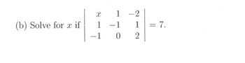 (b) Solve for x if
X
1-2
1 -1 1
02
-1
= 7.