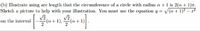 (b) Illustrate using are length that the circumference of a circle with radius a + 1 is 2(a + 1)7.
Sketeh a picture to help with your illustration. You must use the equation y = a + 1)² – a?
on the interval
(a+ 1),
